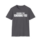 HEARING YOU IGNORING YOU T-SHIRT