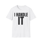 I HANDLE IT T-SHIRT