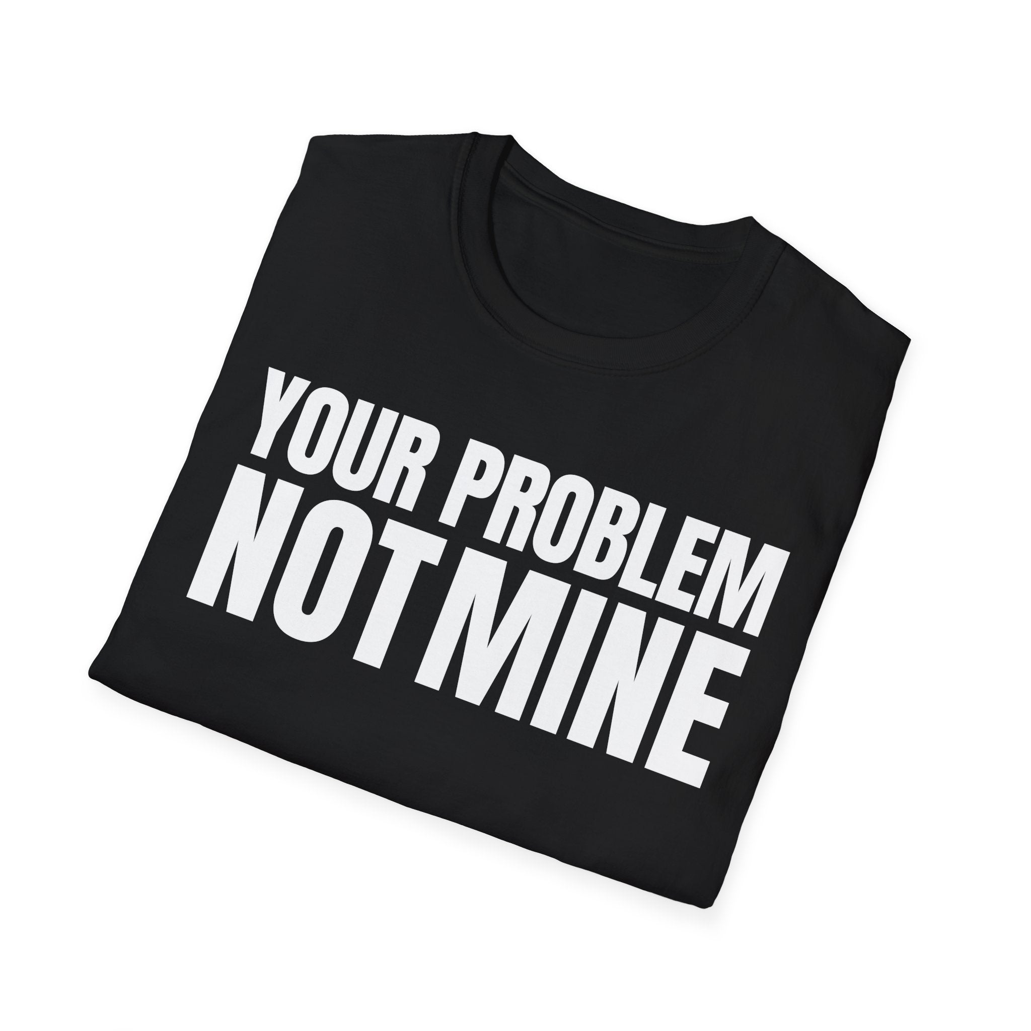 YOUR PROBLEM NOT MINE T-SHIRT