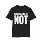 SOUNDS GREAT NOT T-SHIRT
