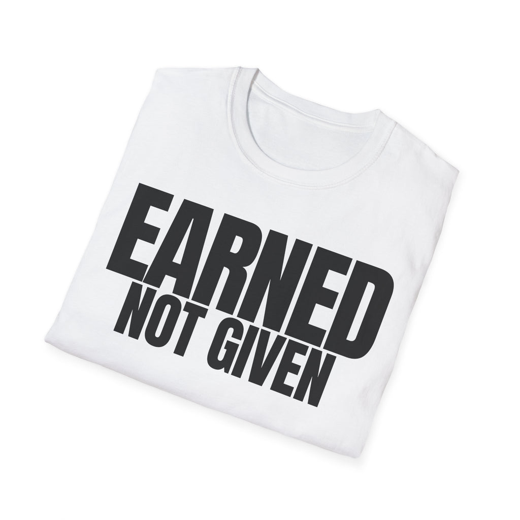 EARNED NOT GIVEN T-SHIRT