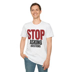 STOP ASKING QUESTIONS T-SHIRT