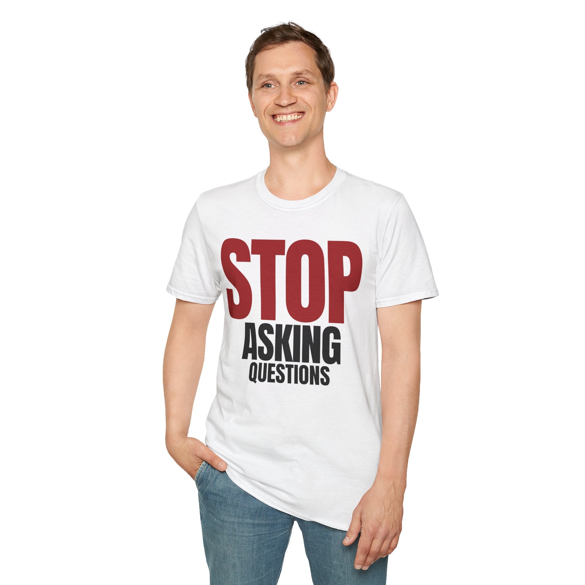 STOP ASKING QUESTIONS T-SHIRT