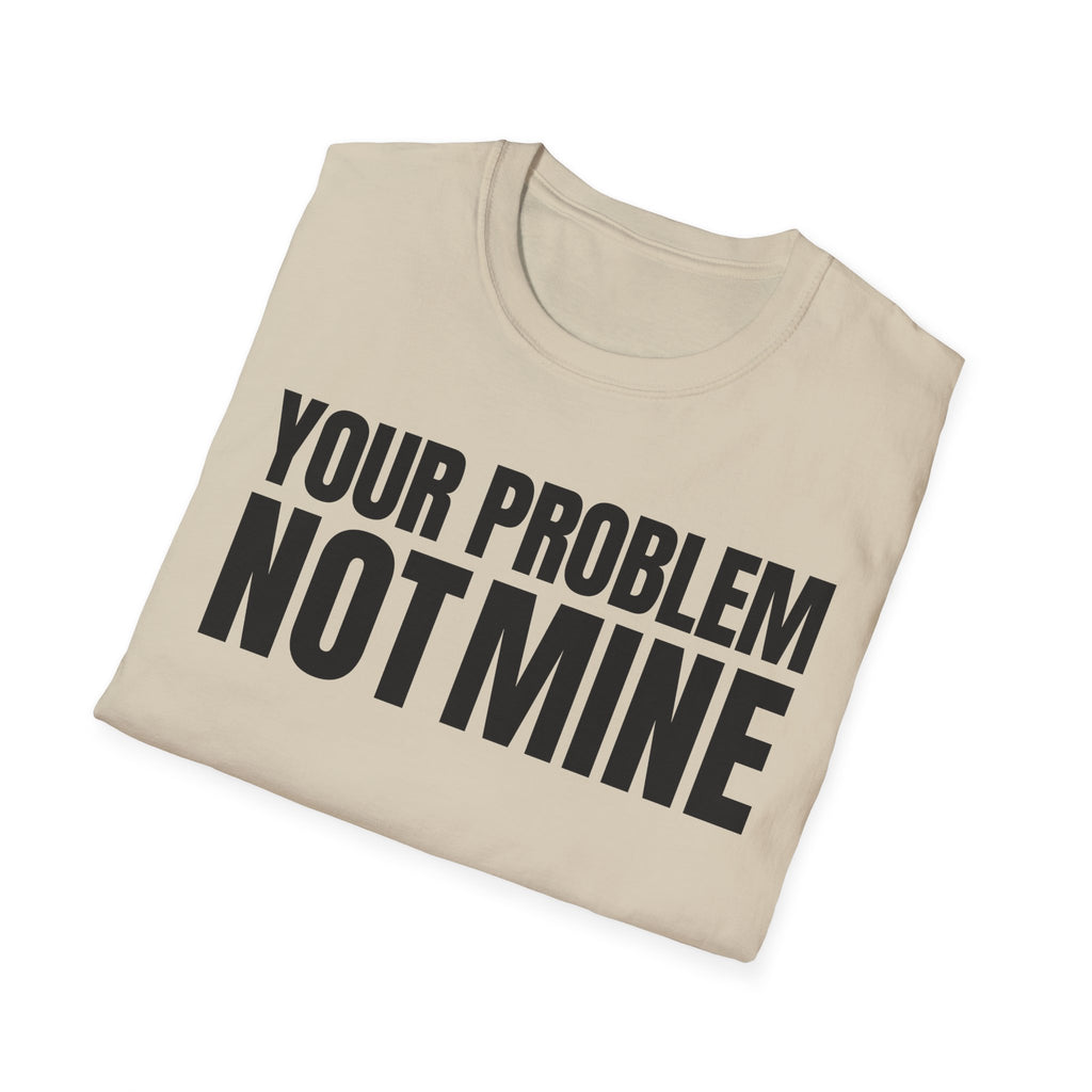 YOUR PROBLEM NOT MINE T-SHIRT