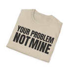 YOUR PROBLEM NOT MINE T-SHIRT