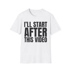 I'LL START AFTER THIS VIDEO T-SHIRT