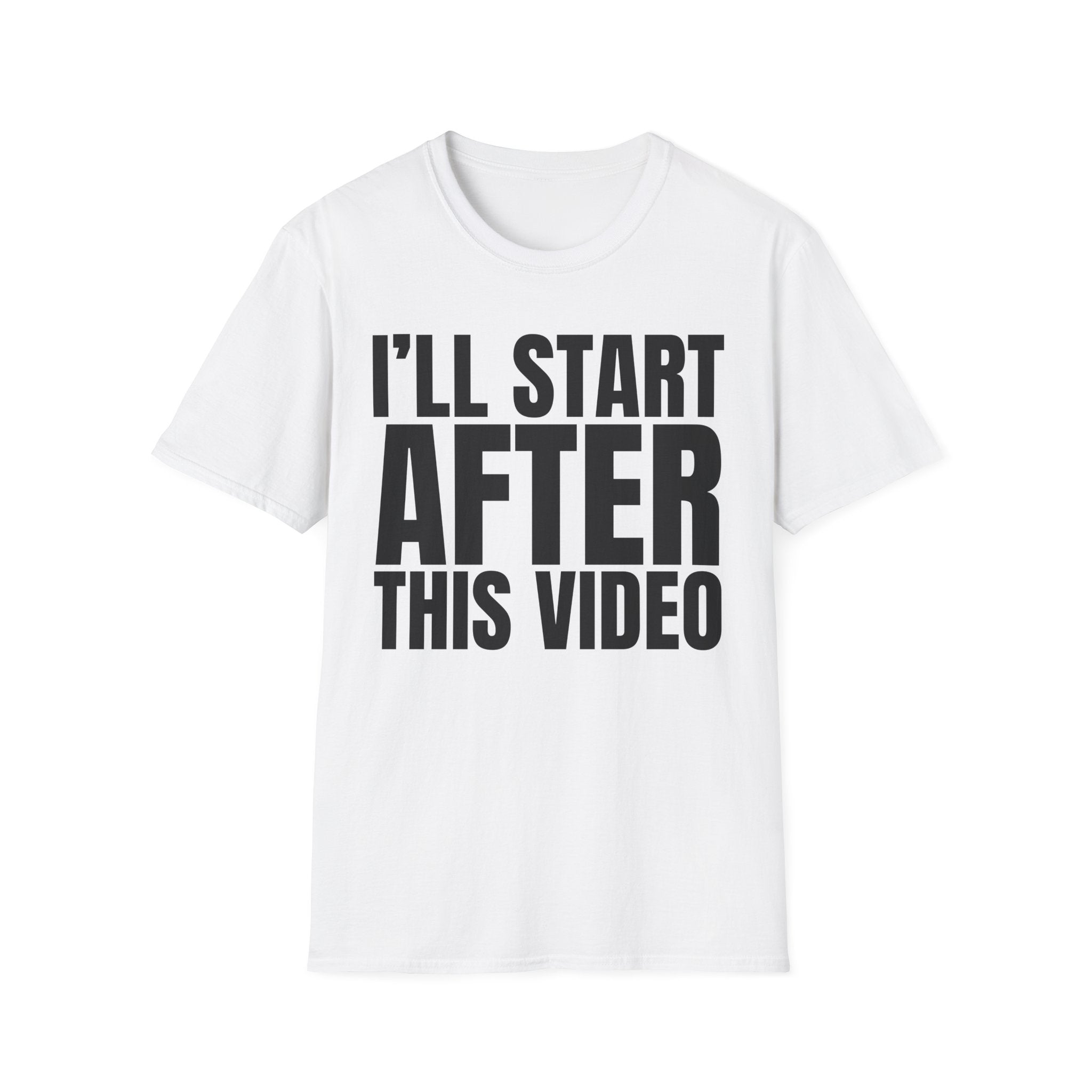 I'LL START AFTER THIS VIDEO T-SHIRT
