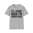 I'LL START WHEN I'M HUMAN AGAIN T-SHIRT