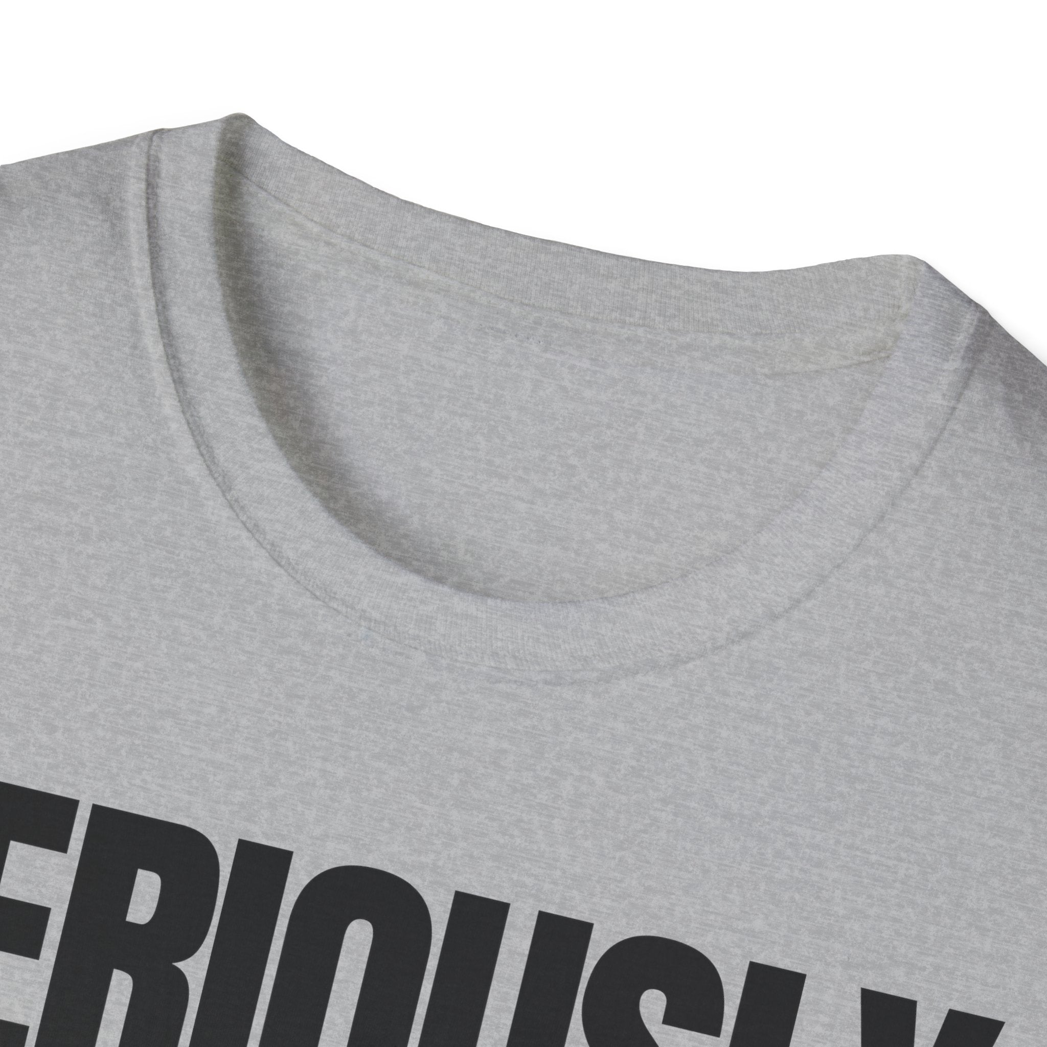 SERIOUSLY? T-SHIRT