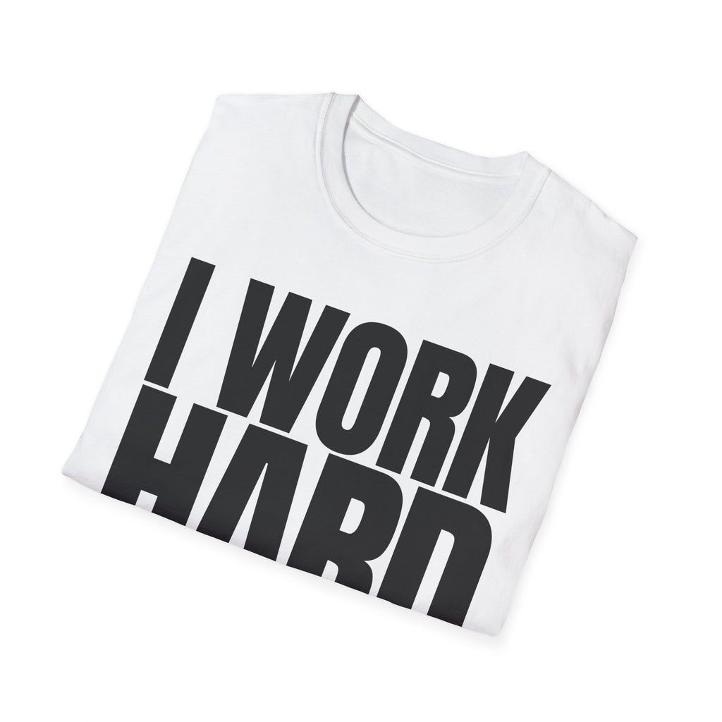 I WORK HARD T-SHIRT