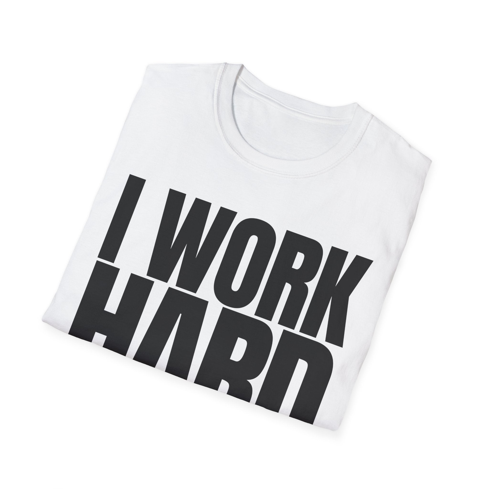 I WORK HARD T-SHIRT
