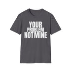YOUR PROBLEM NOT MINE T-SHIRT | Minimalist Statement Tee | Bold Typography Shirt