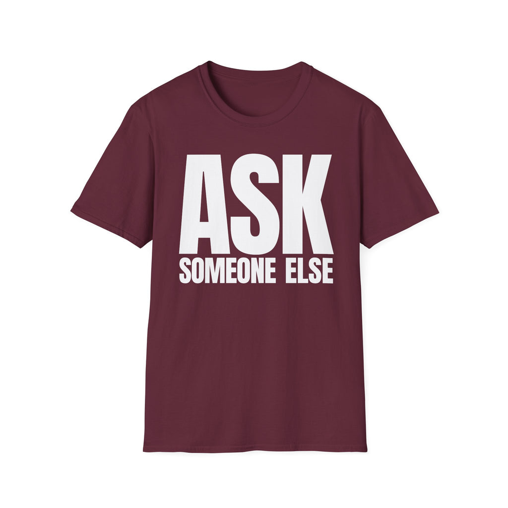 ASK SOMEONE ELSE T-SHIRT