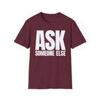ASK SOMEONE ELSE T-SHIRT