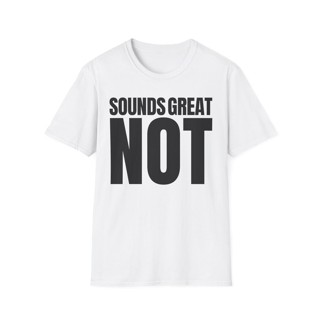 SOUNDS GREAT NOT T-SHIRT