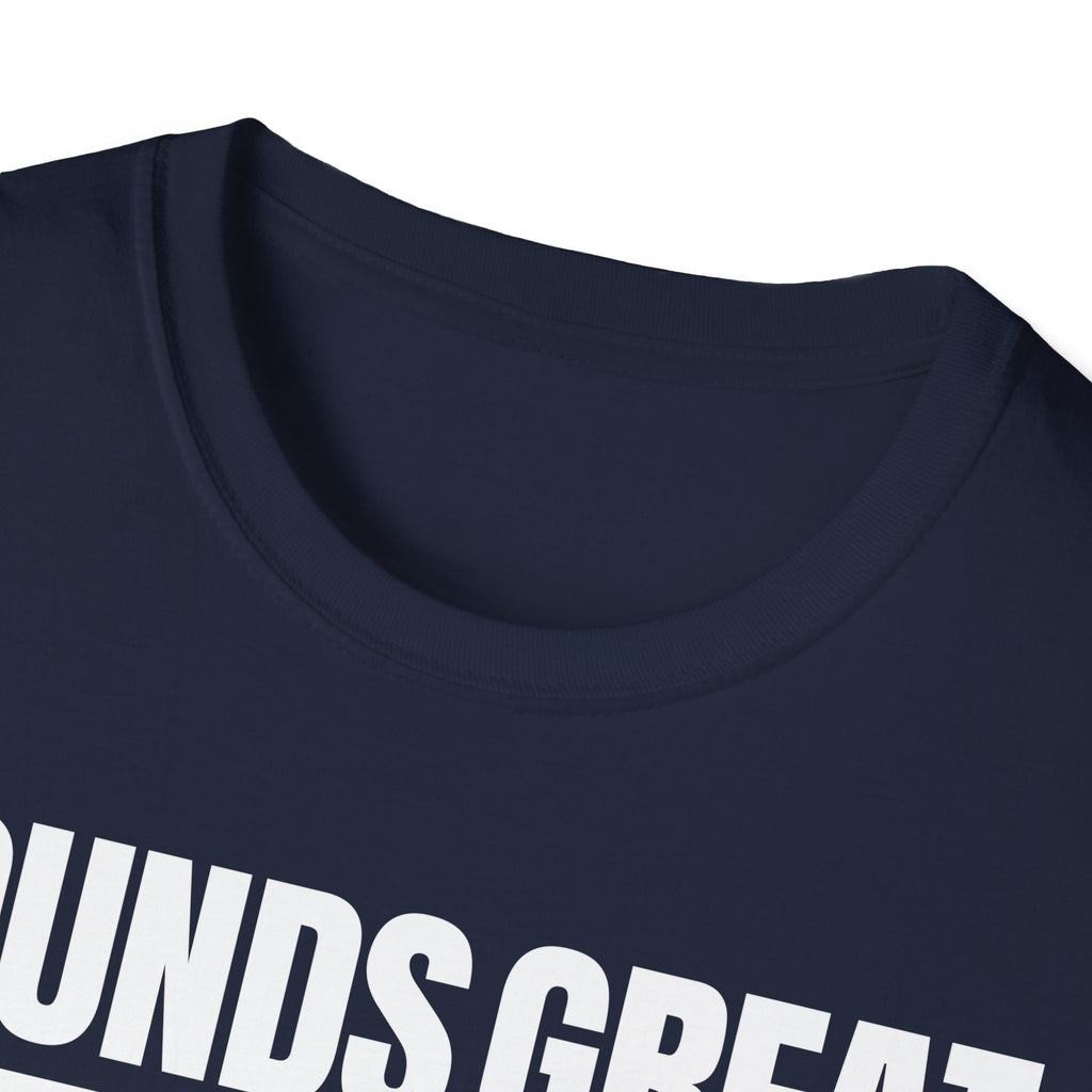 SOUNDS GREAT NOT T-SHIRT