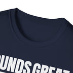SOUNDS GREAT NOT T-SHIRT