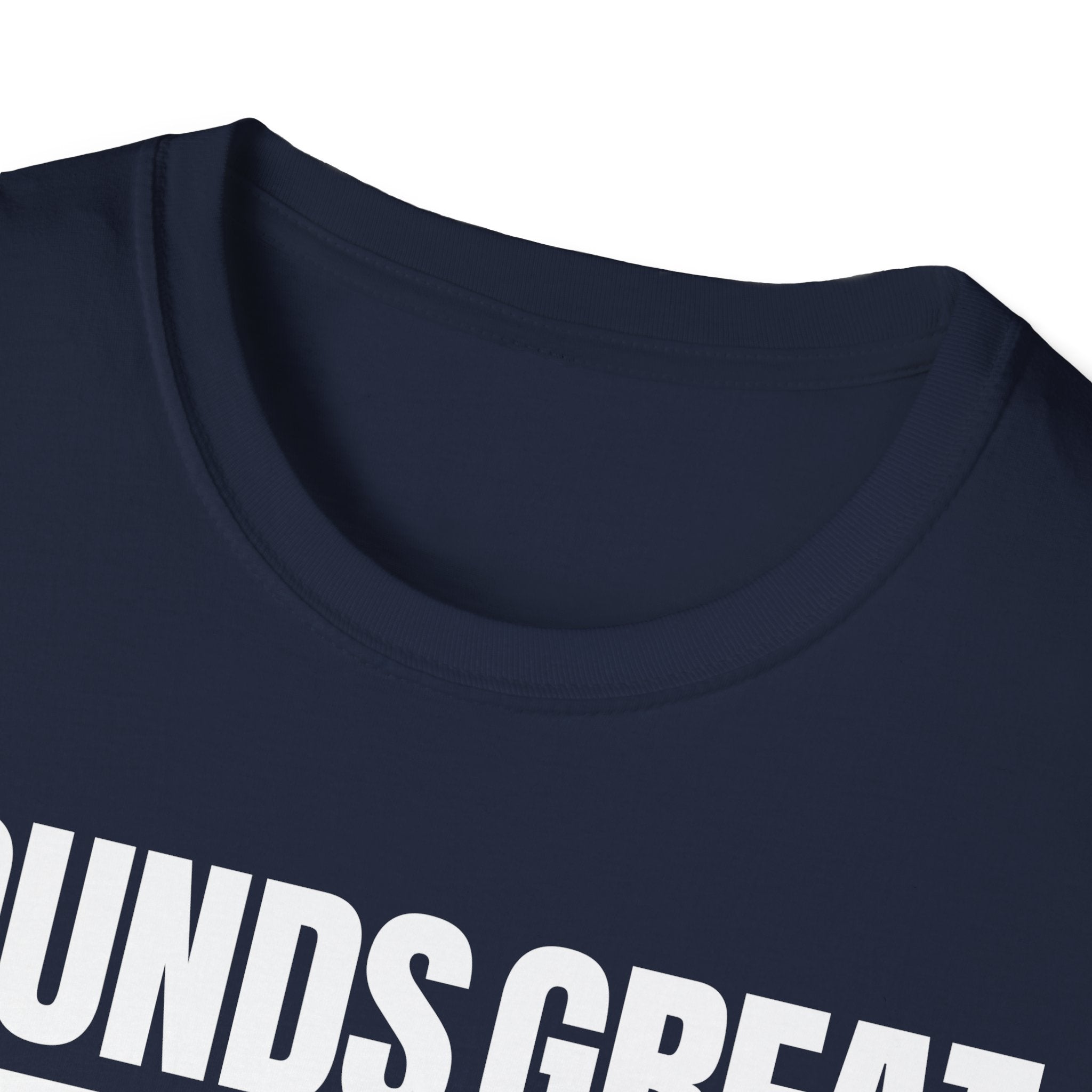 SOUNDS GREAT NOT T-SHIRT