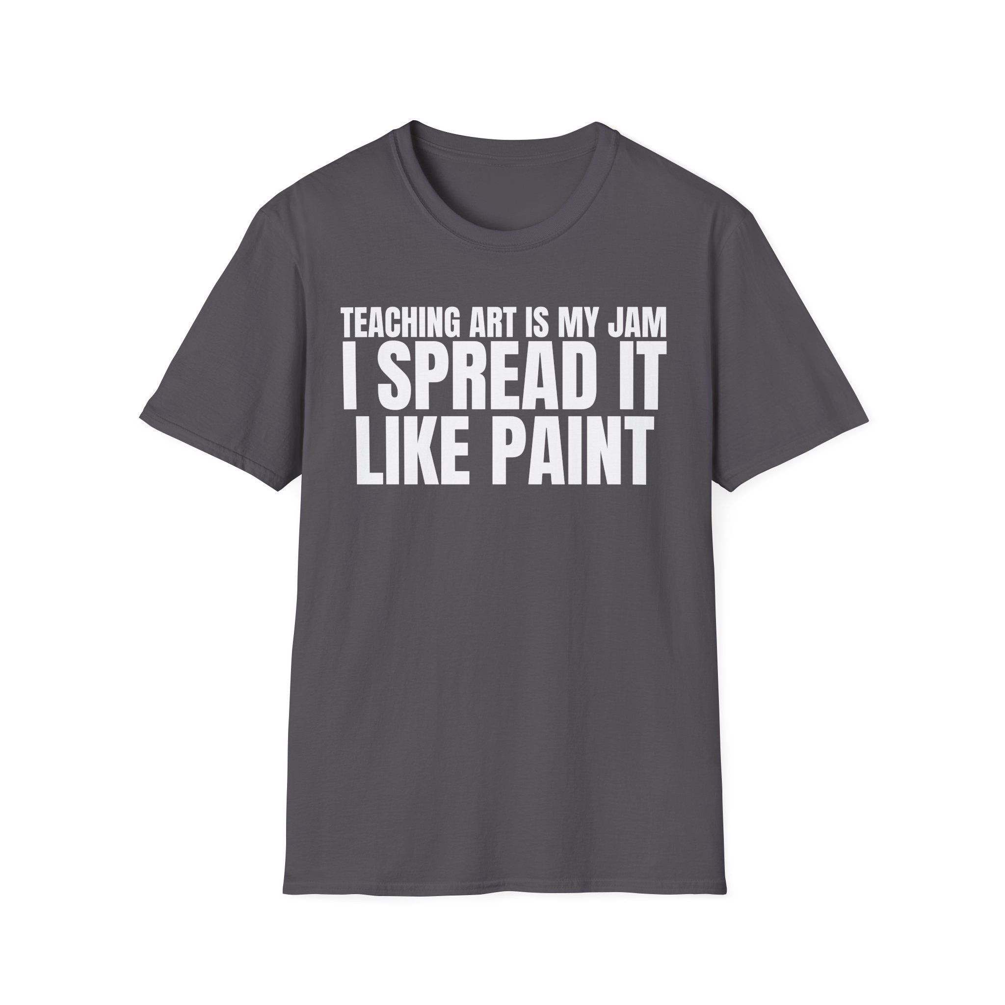 TEACHING ART IS MY JAM I SPREAD IT LIKE PAINT T-SHIRT
