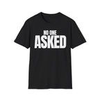 NO ONE ASKED T-SHIRT