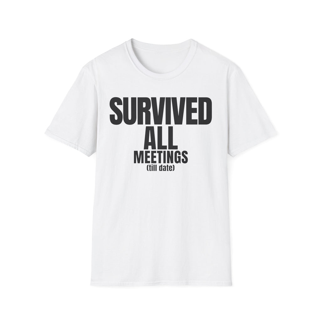 SURVIVED ALL MEETINGS (till date) T-SHIRT