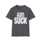 I'M GOOD PEOPLE SUCK T-SHIRT