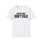 COFFE FIRST DON'T TALK T-SHIRT