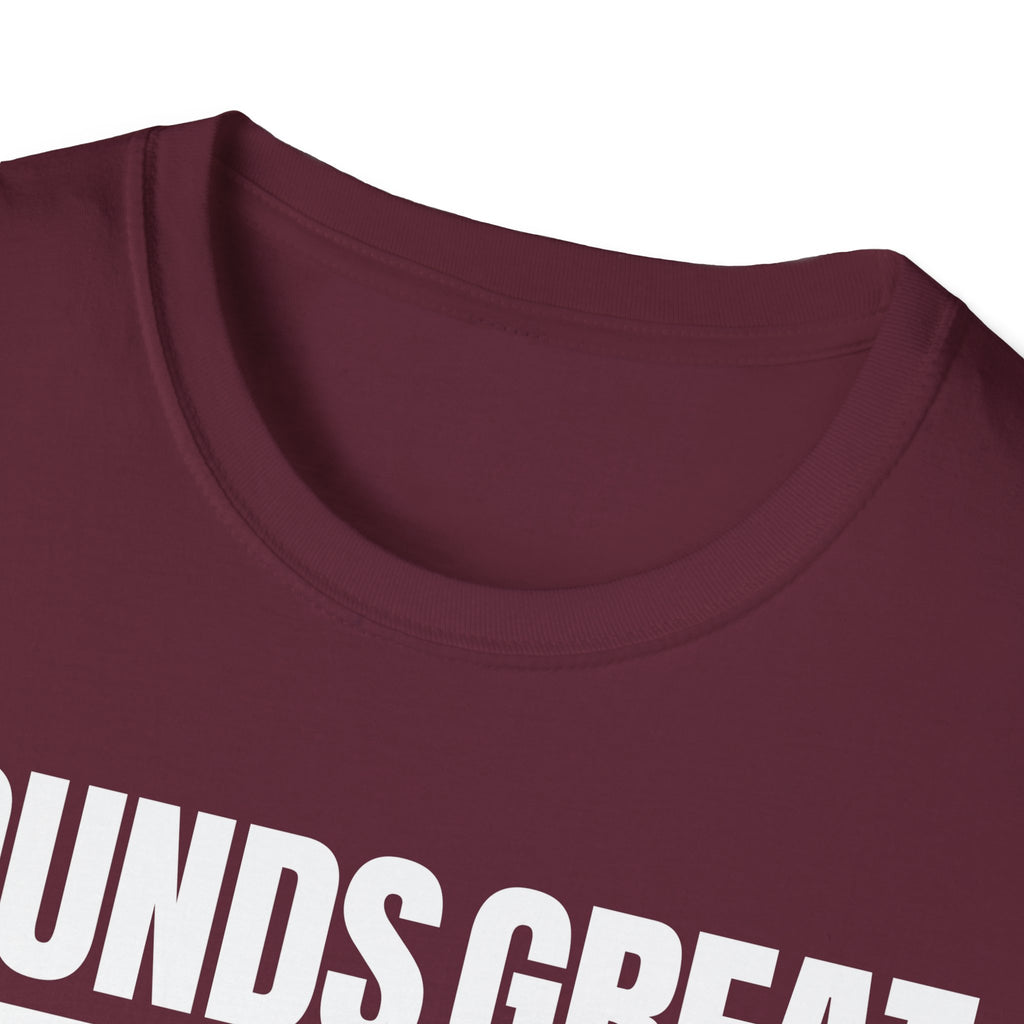SOUNDS GREAT NOT T-SHIRT