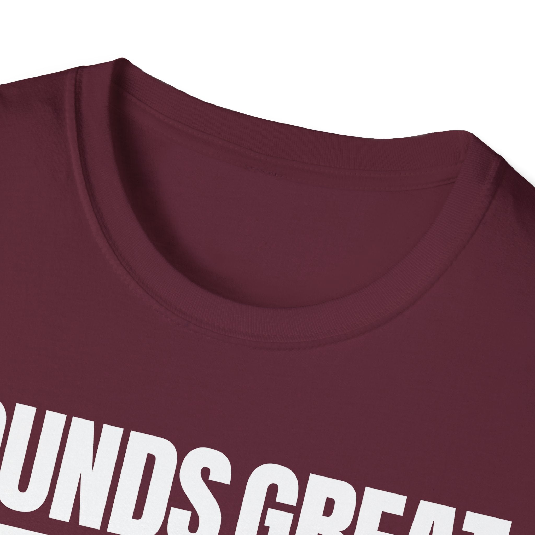 SOUNDS GREAT NOT T-SHIRT