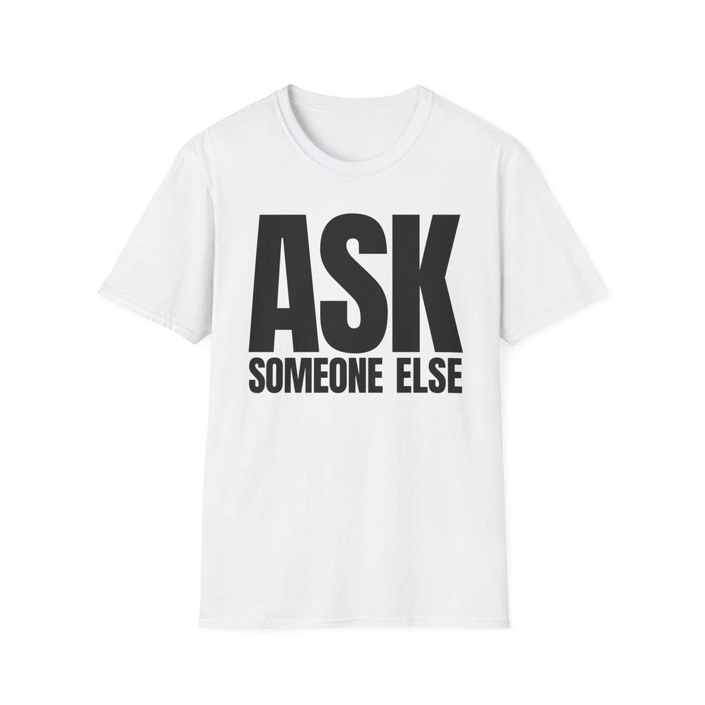ASK SOMEONE ELSE T-SHIRT