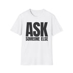 ASK SOMEONE ELSE T-SHIRT