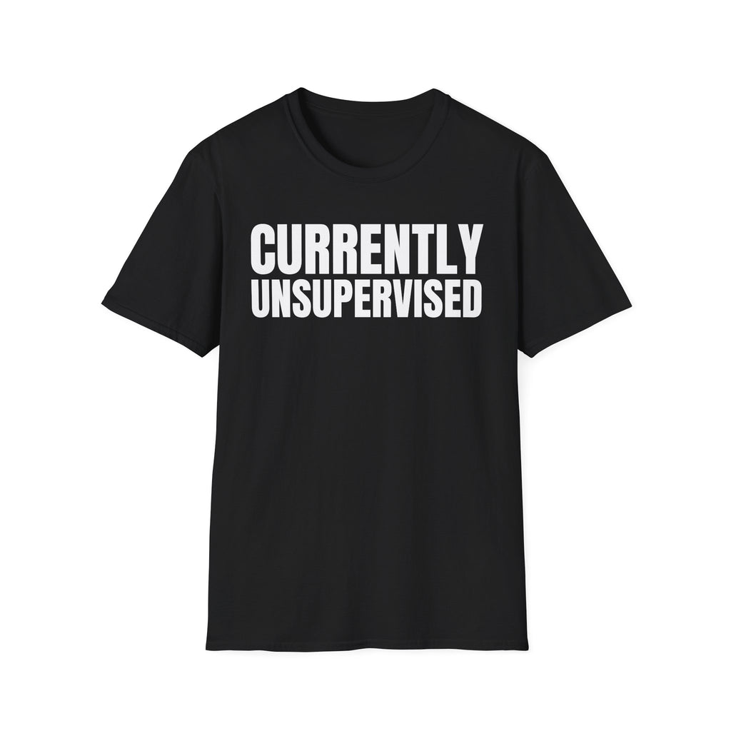 CURRENTLY UNSUPERVISED T-SHIRT