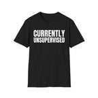 CURRENTLY UNSUPERVISED T-SHIRT
