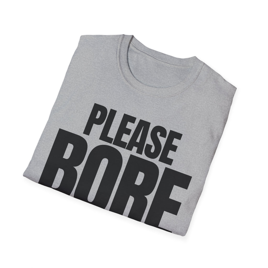 PLEASE BORE SOMEONE ELSE T-SHIRT