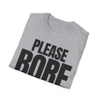 PLEASE BORE SOMEONE ELSE T-SHIRT