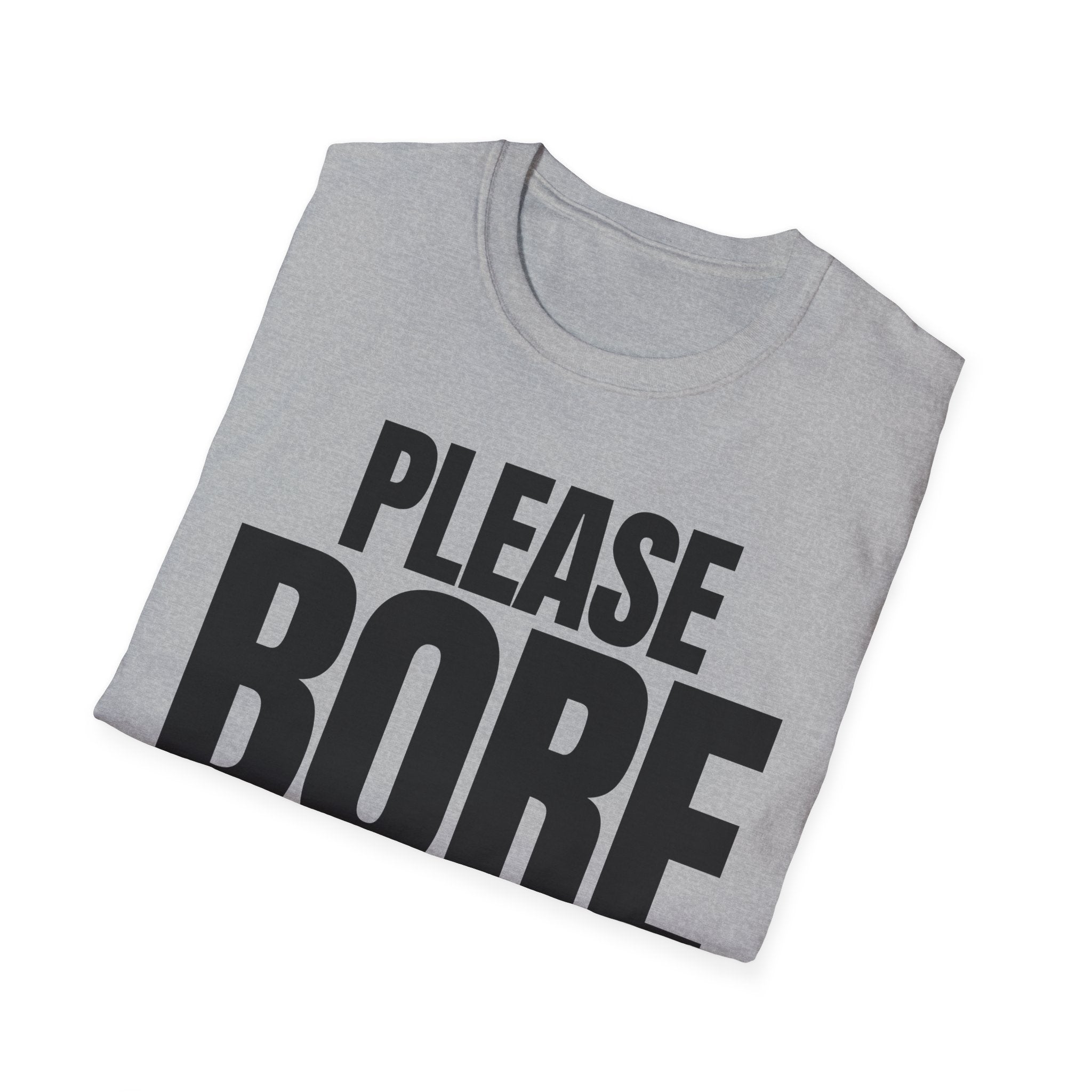 PLEASE BORE SOMEONE ELSE T-SHIRT