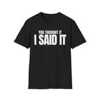 YOU THOUGHT IT I SAID IT T-SHIRT