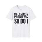 MATH SOLVES PROBLEMS SO DO I T-SHIRT