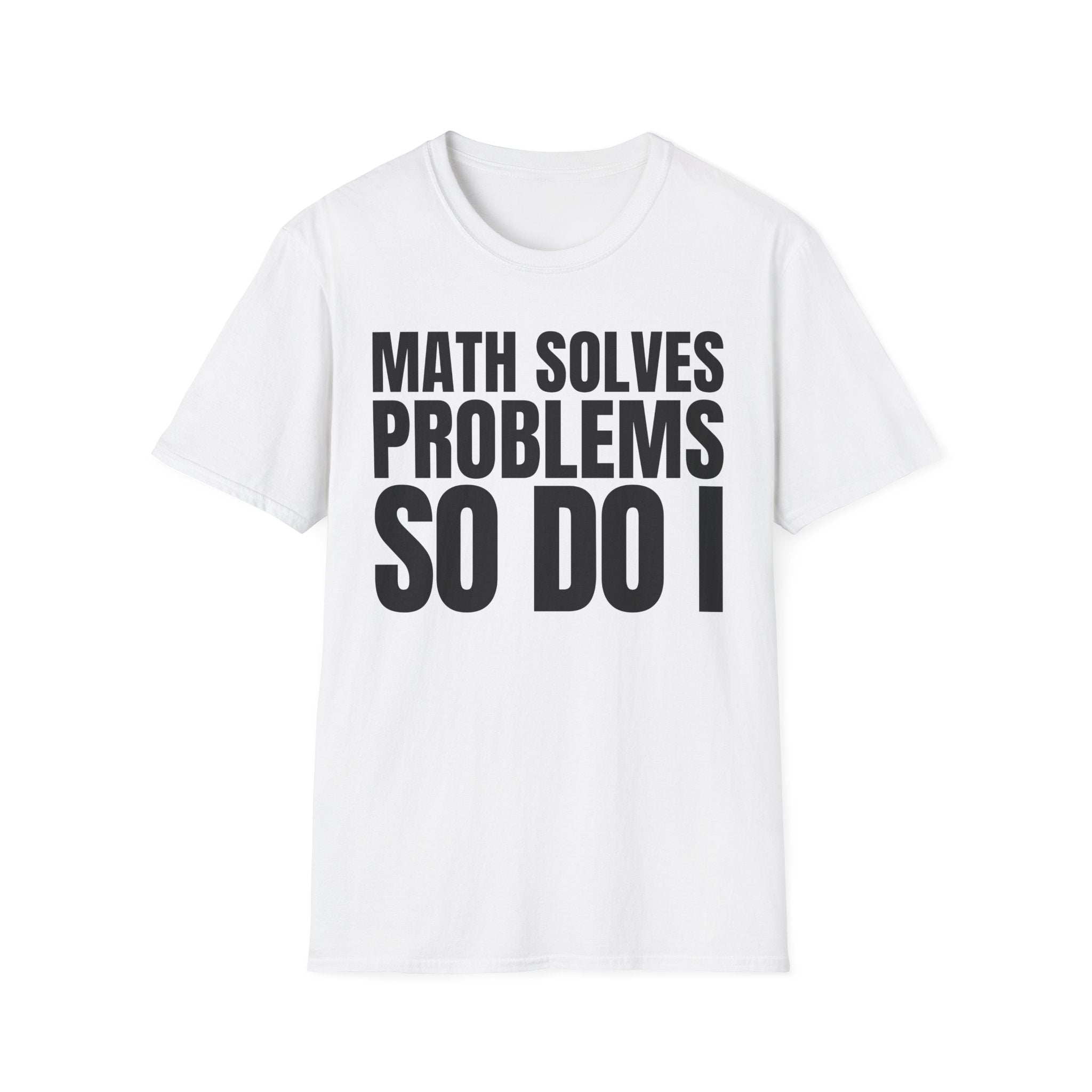 MATH SOLVES PROBLEMS SO DO I T-SHIRT