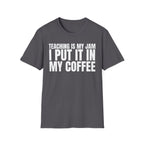 TEACHING IS MY JAM I PUT IT IN MY COFFEE T-SHIRT