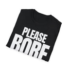 PLEASE BORE SOMEONE ELSE T-SHIRT