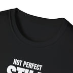 NOT PERFECT STILL BETTER T-SHIRT