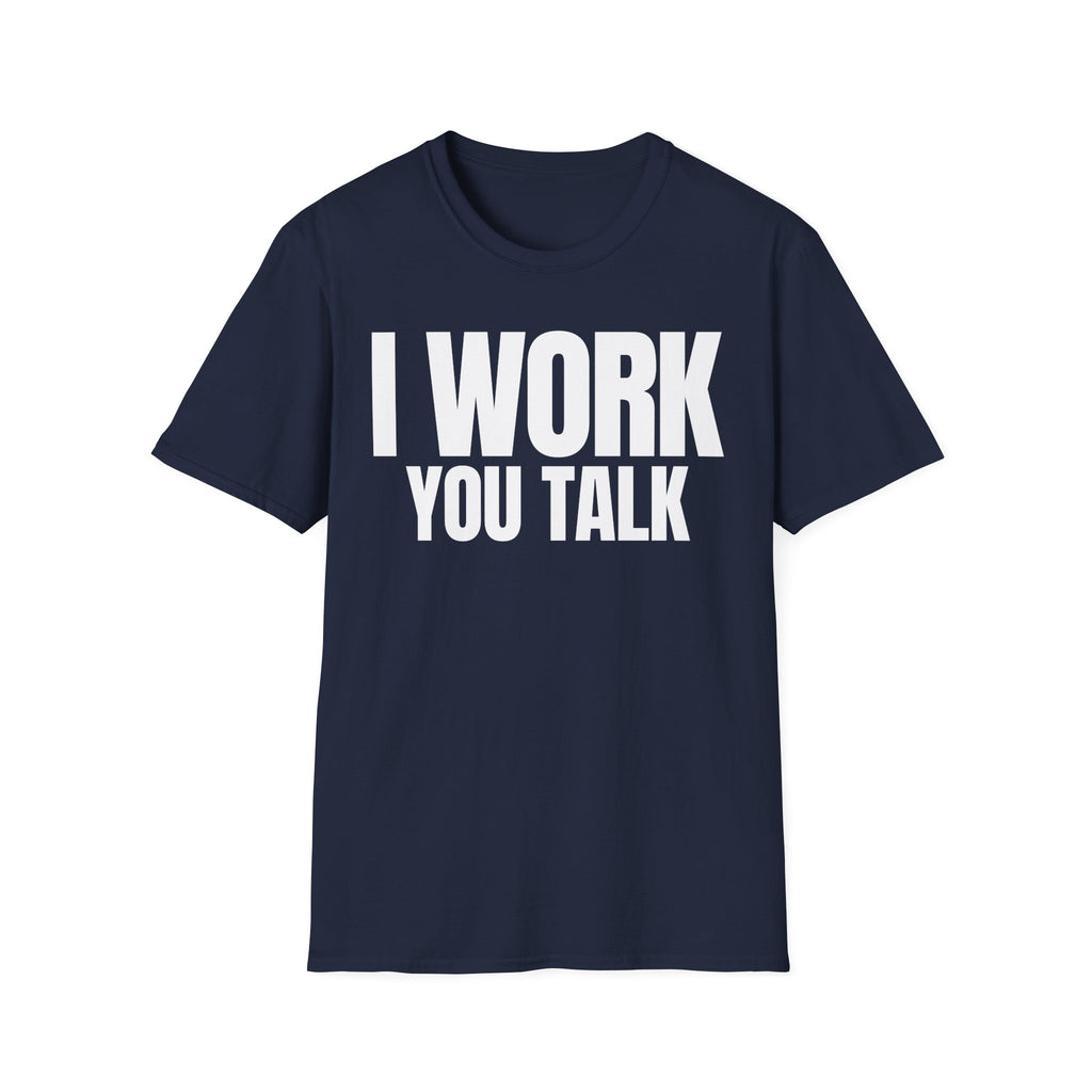 I WORK YOU TALK T-SHIRT