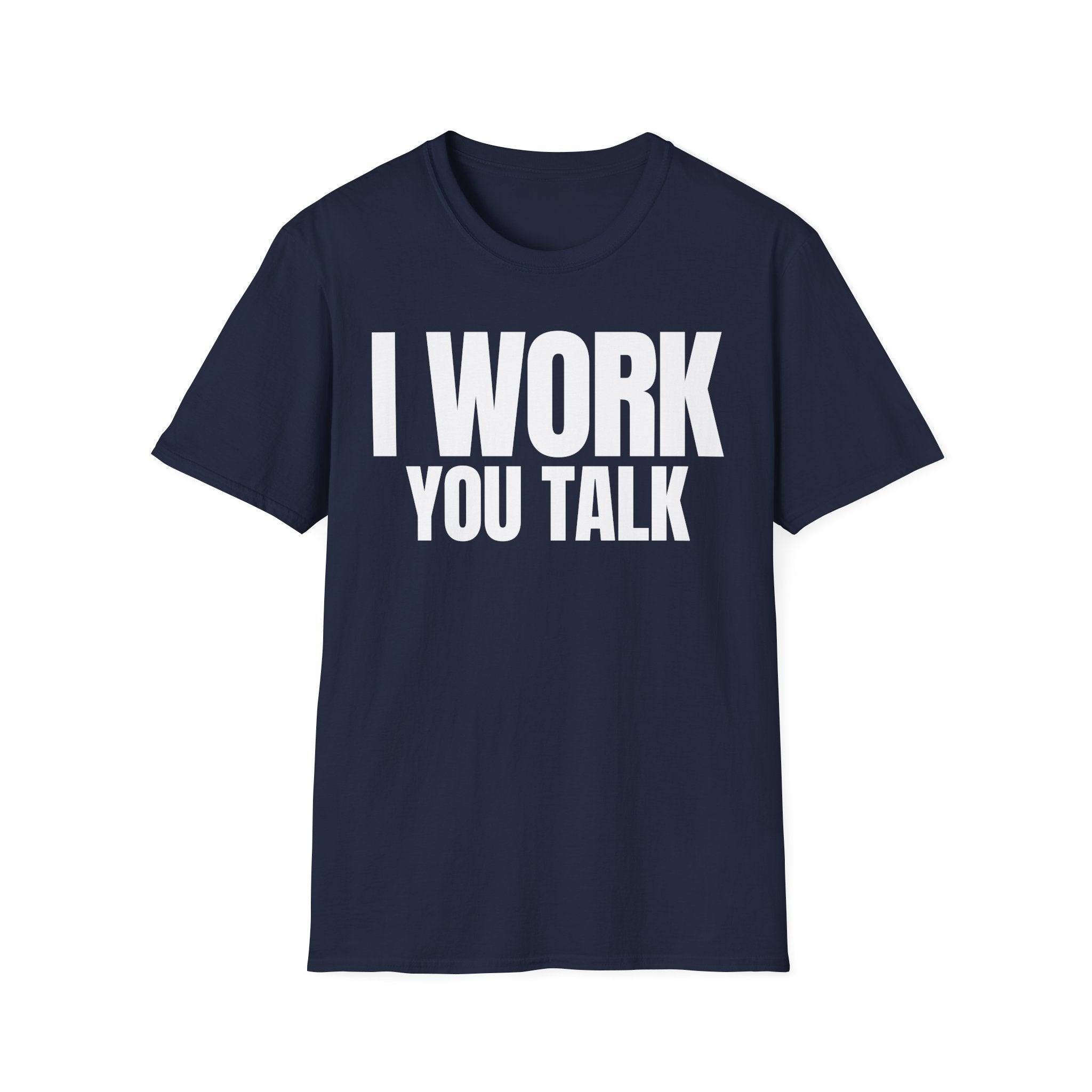 I WORK YOU TALK T-SHIRT