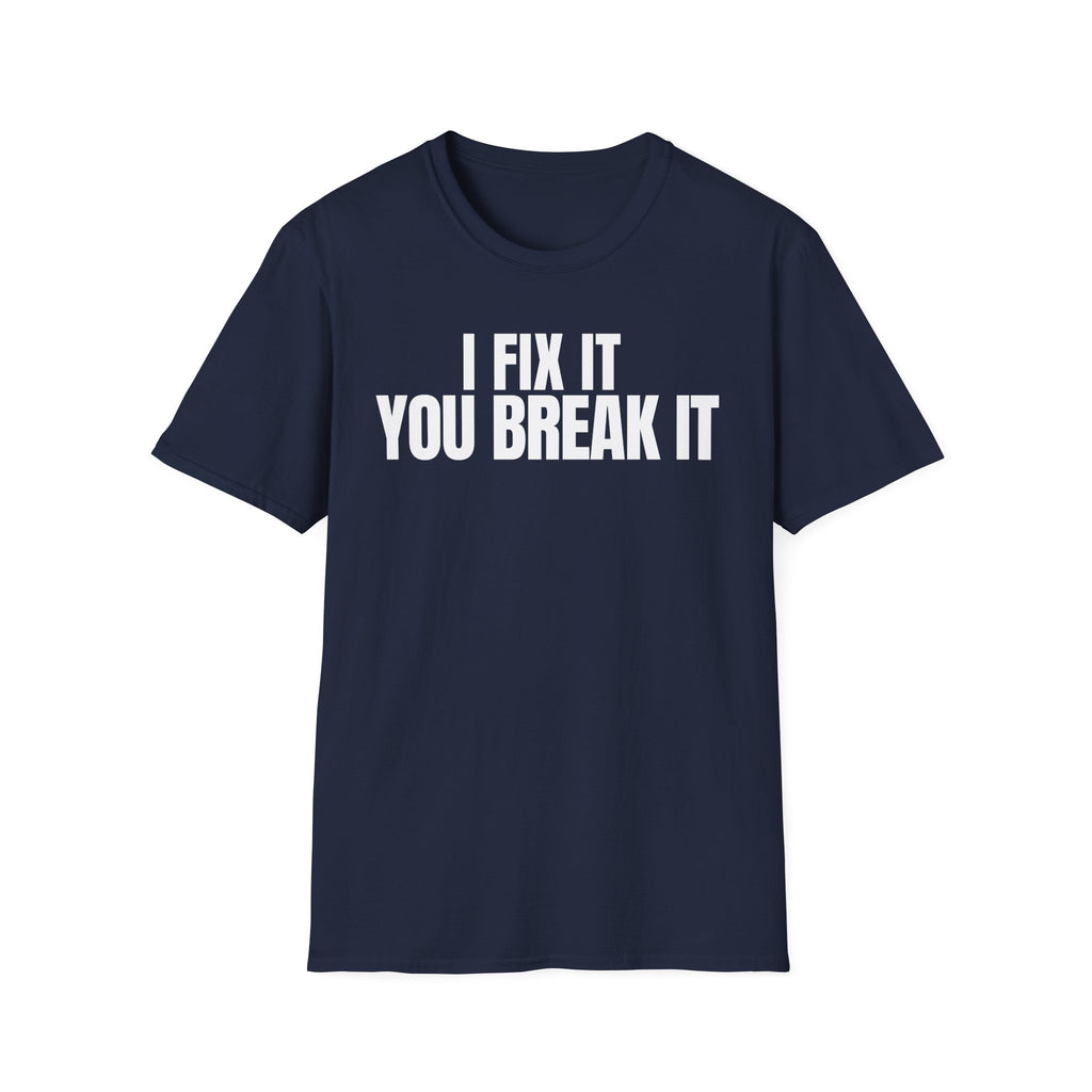I FIX IT YOU BREAK IT 2 T-SHIRT