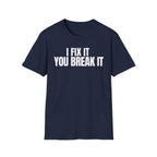 I FIX IT YOU BREAK IT 2 T-SHIRT
