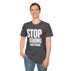 STOP! ASKING QUESTIONS T-SHIRT