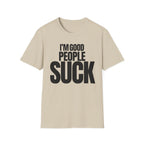 I'M GOOD PEOPLE SUCK T-SHIRT