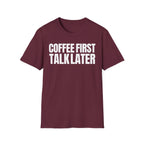 COFFEE FIRST TALK LATER T-SHIRT