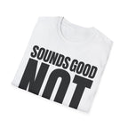 SOUNDS GOOD NOT T-SHIRT